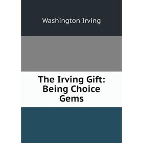

Книга The Irving Gift: Being Choice Gems