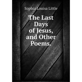 

Книга The Last Days of Jesus, and Other Poems.