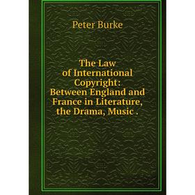 

Книга The Law of International Copyright: Between England and France in Literature, the Drama, Music.