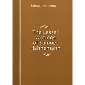 

Книга The Lesser writings of Samuel Hahnemann