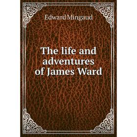 

Книга The life and adventures of James Ward