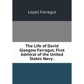 

Книга The Life of David Glasgow Farragut, First Admiral of the United States Navy.