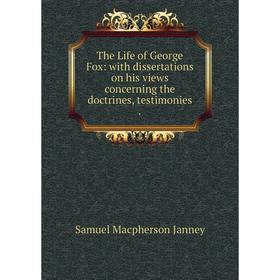 

Книга The Life of George Fox: with dissertations on his views concerning the doctrines, testimonies.