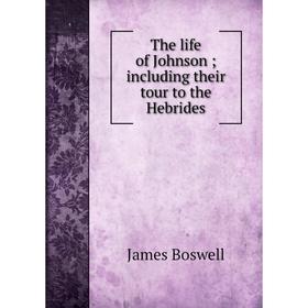 

Книга The life of Johnson; including their tour to the Hebrides