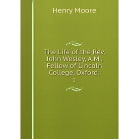 

Книга The Life of the Rev. John Wesley, A.M., Fellow of Lincoln College, Oxford; 2
