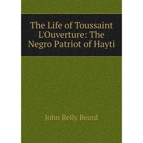 

Книга The Life of Toussaint L'Ouverture: The Negro Patriot of Hayti