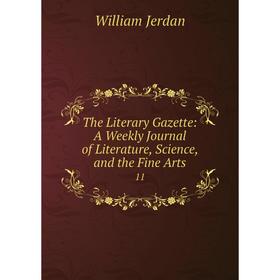 

Книга The Literary Gazette: A Weekly Journal of Literature, Science, and the Fine Arts 11