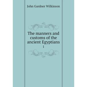 

Книга The manners and customs of the ancient Egyptians 1