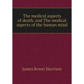 

Книга The medical aspects of death, and The medical aspects of the human mind