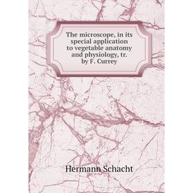 

Книга The microscope, in its special application to vegetable anatomy and physiology, tr. by F. Currey