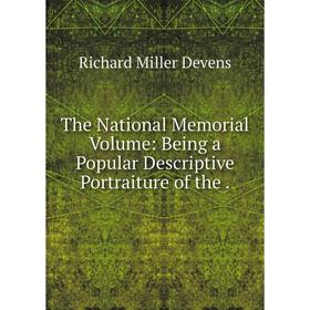 

Книга The National Memorial Volume: Being a Popular Descriptive Portraiture of the.