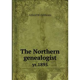 

Книга The Northern genealogistyr.1895