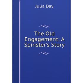 

Книга The Old Engagement: A Spinster's Story