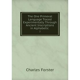 

Книга The One Primeval Language Traced Experimentally Through Ancient Inscriptions in Alphabetic.2