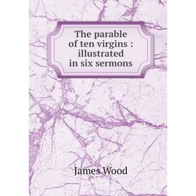 

Книга The parable of ten virgins : illustrated in six sermons