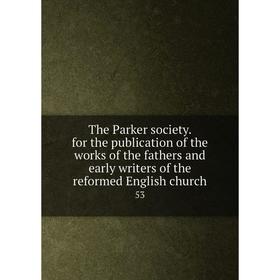 

Книга The Parker society. for the publication of the works of the fathers and early writers of the reformed English church 53