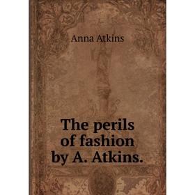 

Книга The perils of fashion by A. Atkins.