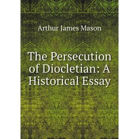 

Книга The Persecution of Diocletian: A Historical Essay