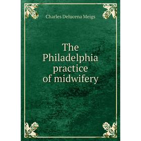 

Книга The Philadelphia practice of midwifery