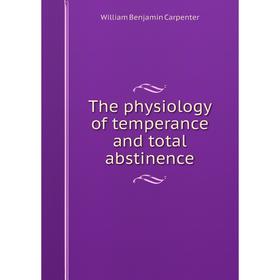 

Книга The physiology of temperance and total abstinence