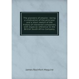

Книга The pioneers of empire : being a vindication of the principle and a short sketch of the history of chartered companies, with especial reference