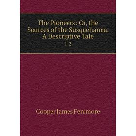 

Книга The Pioneers: Or, the Sources of the Susquehanna. A Descriptive Tale1-2