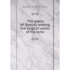 

Книга The place of Shelley among the English poets of his time