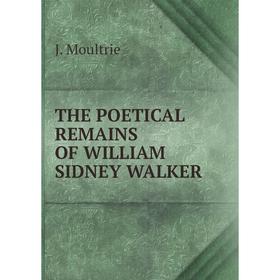 

Книга THE POETICAL REMAINS OF WILLIAM SIDNEY WALKER