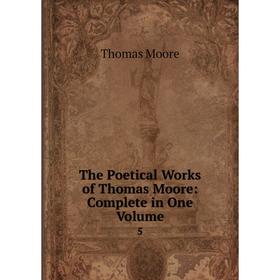 

Книга The Poetical Works of Thomas Moore: Complete in One Volume 5