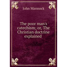 

Книга The poor man's catechism; or, The Christian doctrine explained
