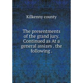 

Книга The presentments of the grand jury. Continued as At a general assizes. the following.