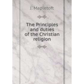 

Книга The Principles and duties of the Christian religion