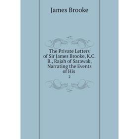 

Книга The Private Letters of Sir James Brooke, K.C.B., Rajah of Sarawak, Narrating the Events of His.2
