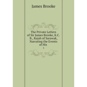 

Книга The Private Letters of Sir James Brooke, K.C.B., Rajah of Sarawak, Narrating the Events of His.3