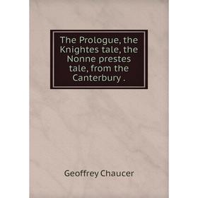 

Книга The Prologue, the Knightes tale, the Nonne prestes tale, from the Canterbury.