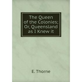 

Книга The Queen of the Colonies; Or, Queensland as I Knew it