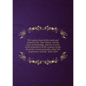 

Книга The register book of the lands and houses in the New Towne and the town of Cambridge, with the records of the proprietors of the common lands, b