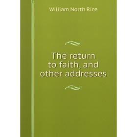 

Книга The return to faith, and other addresses