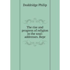 

Книга The rise and progress of religion in the soul: addresses. Repr