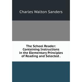 

Книга The School Reader: Containing Instructions in the Elementary Principles of Reading and Selected.