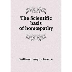

Книга The Scientific basis of homœpathy