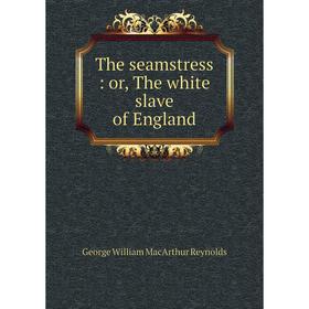 

Книга The seamstress : or, The white slave of England