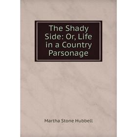

Книга The Shady Side: Or, Life in a Country Parsonage