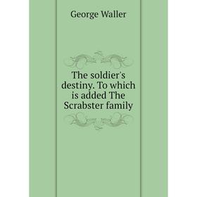 

Книга The soldier's destiny. To which is added The Scrabster family
