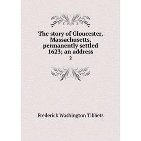 

Книга The story of Gloucester, Massachusetts, permanently settled 1623; an address2