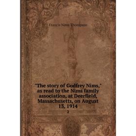 

Книга The story of Godfrey Nims, as read to the Nims family association, at Deerfield, Massachusetts, on August 13, 19142