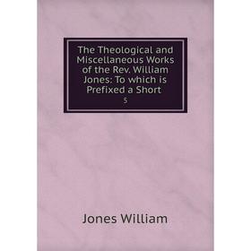 

Книга The Theological and Miscellaneous Works of the Rev. William Jones: To which is Prefixed a Short.5