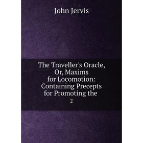 

Книга The Traveller's Oracle, Or, Maxims for Locomotion: Containing Precepts for Promoting the.2