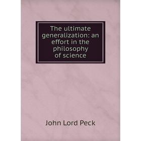 

Книга The ultimate generalization: an effort in the philosophy of science