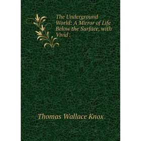 

Книга The Underground World: A Mirror of Life Below the Surface, with Vivid.